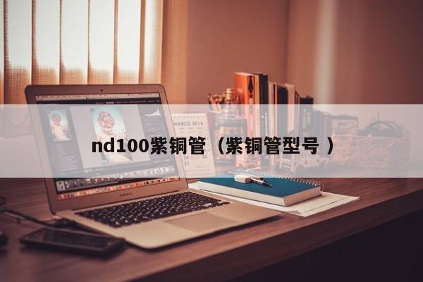 nd100紫銅管（紫銅管型號(hào) ）