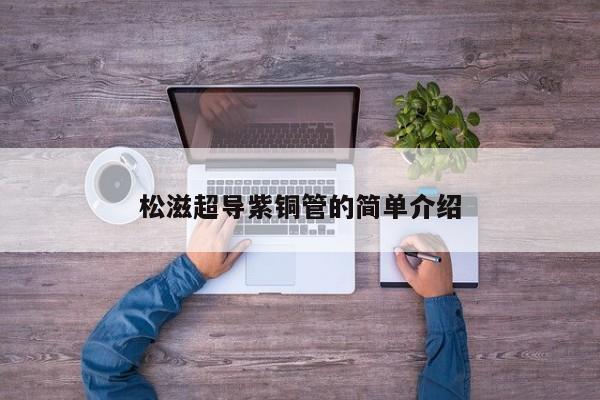 松滋超導(dǎo)紫銅管的簡單介紹