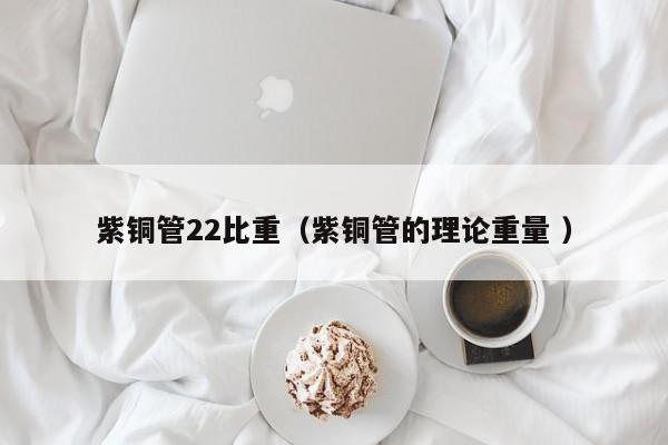 紫銅管22比重（紫銅管的理論重量 ）
