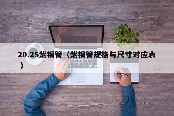 20.25紫銅管（紫銅管規(guī)格與尺寸對應(yīng)表 ）
