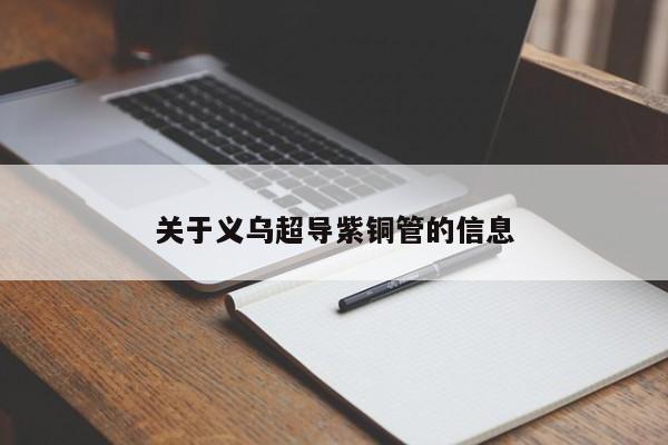 關(guān)于義烏超導(dǎo)紫銅管的信息