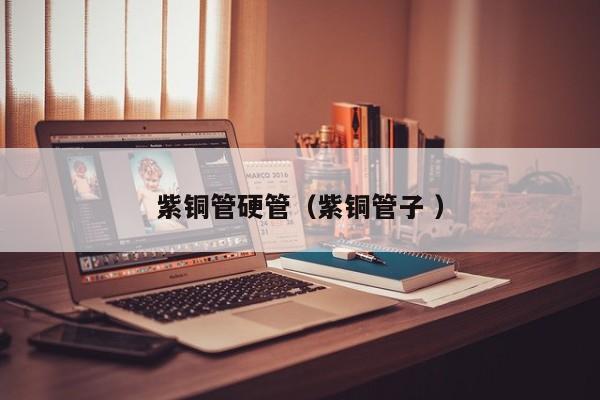 紫銅管硬管（紫銅管子 ）